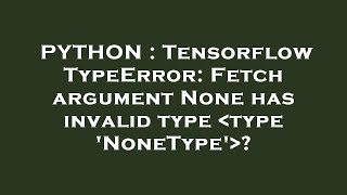Celebrity PYTHON : Tensorflow TypeError: Fetch argument None has invalid type  type 'NoneType' ? Net Worth