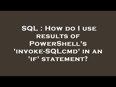 SQL : How do I use results of PowerShell's 'invoke-SQLcmd' in an 'if' statement?