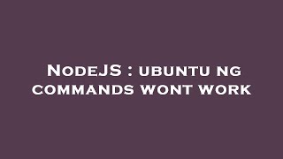 NodeJS : ubuntu ng commands wont work