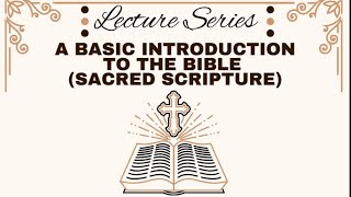Lecture Series:  A Basic Introduction To The Bible (Sacred Scripture) Profile