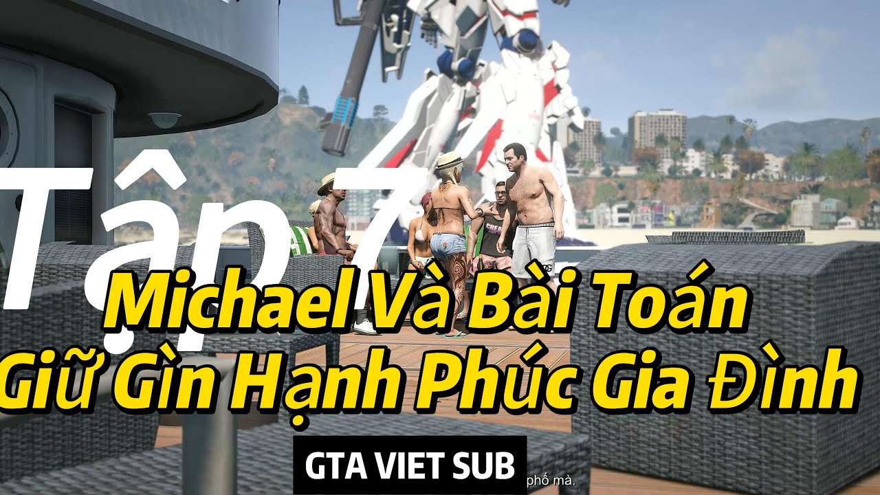 Tập 7: Michael Và Bài Toán Giữ Gìn Hạnh Phúc Gia Đình - GTA V Việt Sub