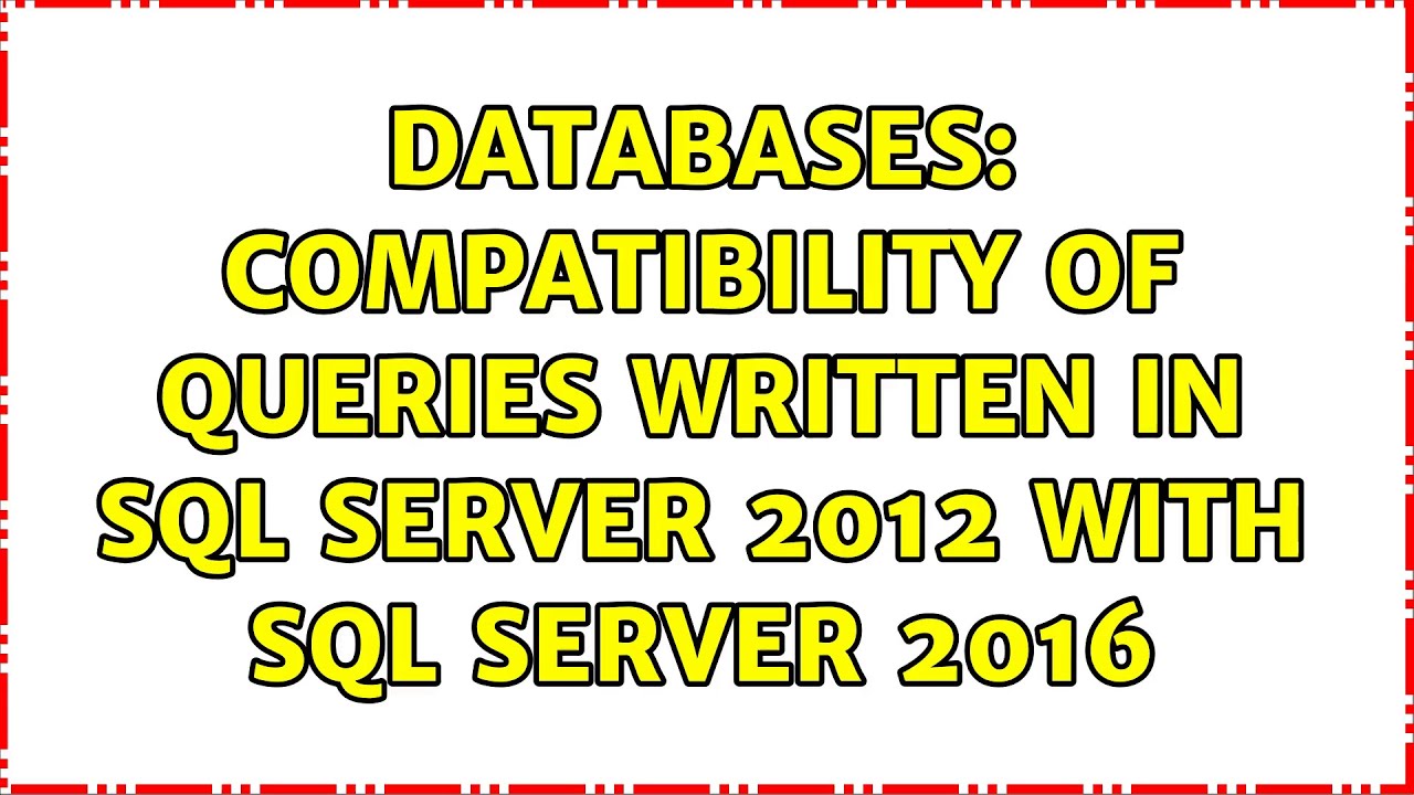 Databases: Compatibility of queries written in SQL Server 2012 with SQL ...