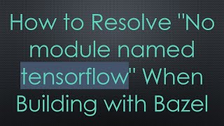How to Resolve "No module named tensorflow" When Building with Bazel