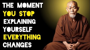 The Moment You Stop Explaining Yourself, Everything Changes - Zen And Buddhist Teachings 