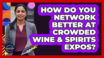 How Do You Network Better At Crowded Wine & Spirits Expos? - Conventions Network