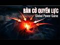 BÀN CỜ QUYỀN LỰC  - Global Power Game