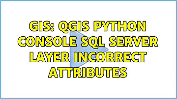 GIS: QGIS Python Console SQL Server Layer Incorrect Attributes