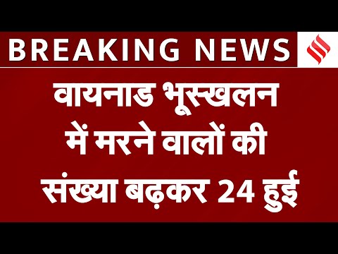 Wayanad Landslide: वायनाड में बारिश-लैंडस्लाइड का कहर, हादसे में मौतों की संख्या बढ़कर 24 हुई