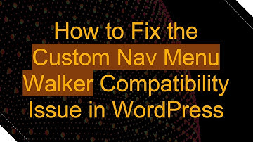 How to Fix the Custom Nav Menu Walker Compatibility Issue in WordPress