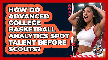 How Do Advanced College Basketball Analytics Spot Talent Before Scouts?