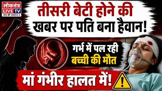 तीसरी बेटी होने की खबर पर पति बना हैवान! गर्भ में पल रही बच्ची की मौत, मां गंभीर