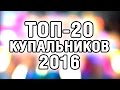 ТОП - 20 КУПАЛЬНИКОВ 2016