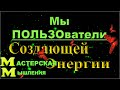 В КАЖДЫЙ МОМЕНТ МЫ ИСПОЛЬЗУЕМ СОЗДАЮЩУЮ ЭНЕРГИЮ