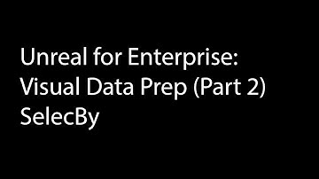 Unreal: Visual DataPrep (Part 2) - SelectBy