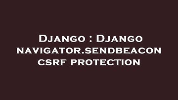 Django : Django navigator.sendbeacon csrf protection