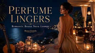 Perfume Lingers – Romantic Bossa Nova Lounge | Original Smooth Jazz Bossa Sounds
