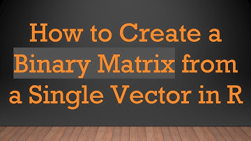 How to Create a Binary Matrix from a Single Vector in R