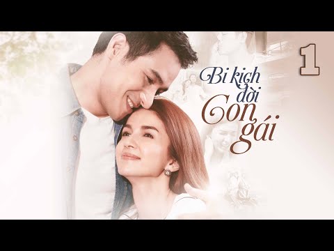 #1 BI KỊCH ĐỜI CON GÁI – TẬP 1 I  Cô Gái Bất Hạnh Và Chàng Trai Thiên Sứ Mới Nhất