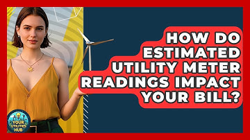 How Do Estimated Utility Meter Readings Impact Your Bill? - Your Utilities Hub