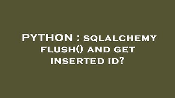 PYTHON : sqlalchemy flush() and get inserted id?