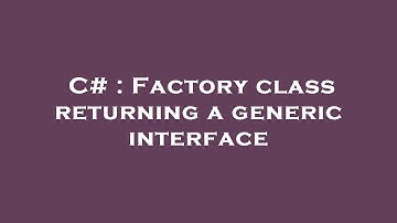 C# : Factory class returning a generic interface