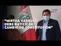 Wilson quispe mirtha vsquez debe ratificar el cambio de constitucin como su prioridad