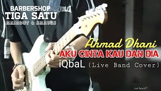 AKU CINTA KAU DAN DIA - Ahmad Dhani || iQbaL (live Band Cover) BARBERSHOP TIGA SATU