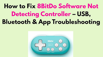 How to Fix 8BitDo Software Not Detecting Controller – USB, Bluetooth & App Troubleshooting