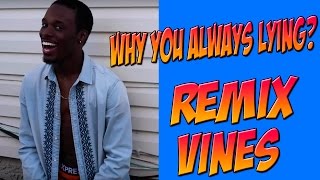WHY YOU ALWAYS LYING REMIX VINES!! || VIRAL VINES #2