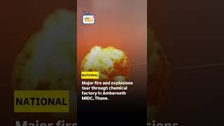 Chemical Factory Fire Triggers Explosions in Ambernath.