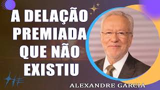 A delação premiada que não existiu - Alexandre Garcia