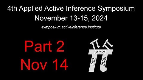 4th Applied Active Inference Symposium (Part 2, Nov 14, 2024) ~ Full Upload