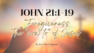 John 21:1-19 Forgiveness "The How To" of Jesus (June 21,26)