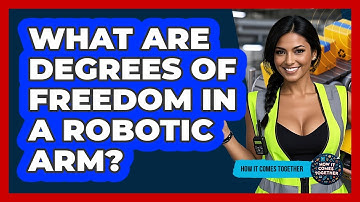 What Are Degrees Of Freedom In A Robotic Arm? - How It Comes Together