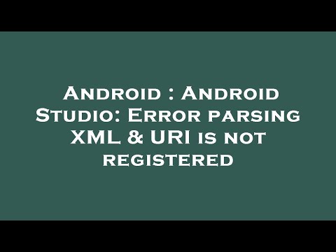 Android : Android Studio: Error parsing XML & URI is not registered
