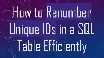 How to Renumber Unique IDs in a SQL Table Efficiently