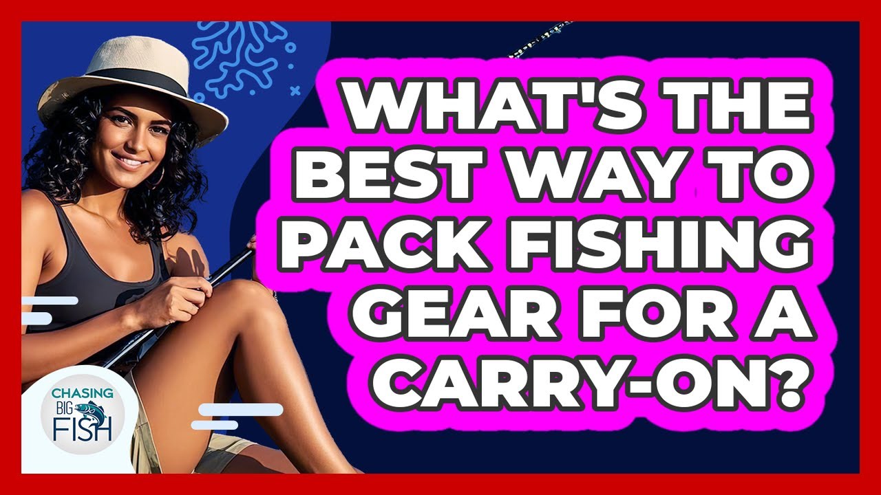 What's The Best Way To Pack Fishing Gear For A Carry-on? - Chasing Big Fish