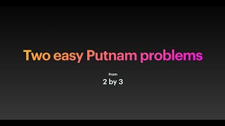 Two easy Putnam problems | 2 by 3 | Math Study P-1 | 22-06