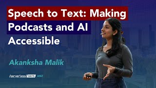 05 Talk: Akanksha Malik, Speech to Text: Making Podcasts and AI Accessible