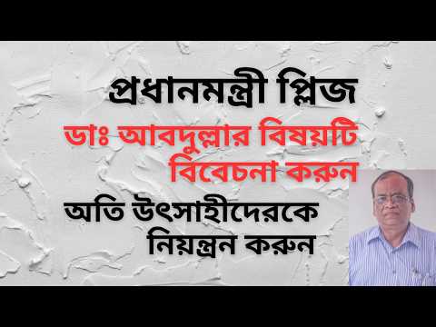 প্রধানমন্ত্রী প্লিজ ! ডাঃ আবদুল্লার বিষয়টি বিবেচনা করুন ! অতি উৎসাহীদেরকে নিয়ন্ত্রন করুন !