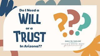 Do I Need a Will or a Trust in Arizona?