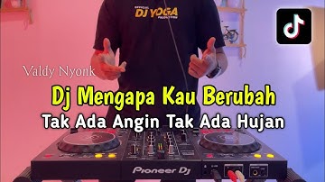 DJ MENGAPA KAU BERUBAH - TAK ADA ANGIN TAK ADA HUJAN FULL BASS