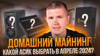 Домашний майнинг | Какой асик выбрать в апреле 2024?