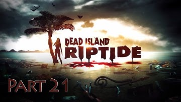 Dead Island Riptide - Walkthrough - Part 21 (HD)