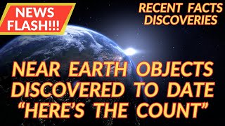 NEAR EARTH OBJECTS NEOs DISCOVERED TO DATE AND COUNTING!!!! Recent Science Fact Discoveries "VOL.23"