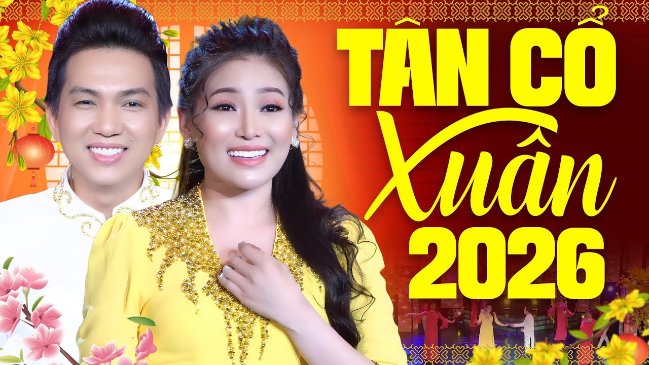 Tân Cổ Mừng Xuân 2026 Hay Nhất - Tân Cổ Hơi Dài Ngọt Ngào Làm Xao Xuyến Lòng Người