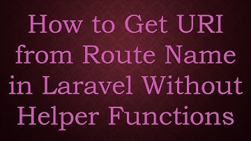 How to Get URI from Route Name in Laravel Without Helper Functions