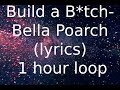build a b*tch- bella porch(lyrics) 1 hour loop