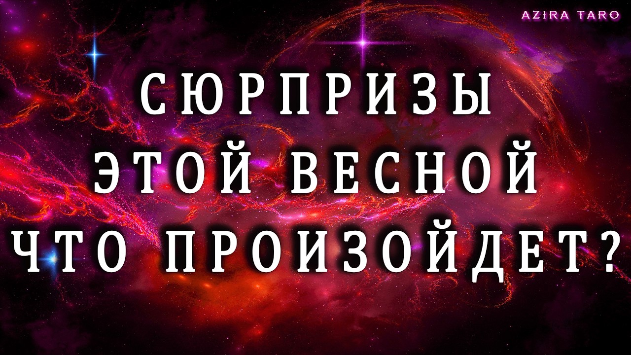 КАКИЕ СЮРПРИЗЫ ЖДУТ ЭТОЙ ВЕСНОЙ? ✨💐⛅Таро расклад на события