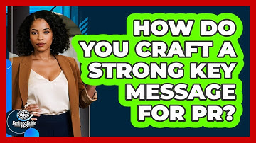How Do You Craft A Strong Key Message For PR? - BusinessGuide360.com